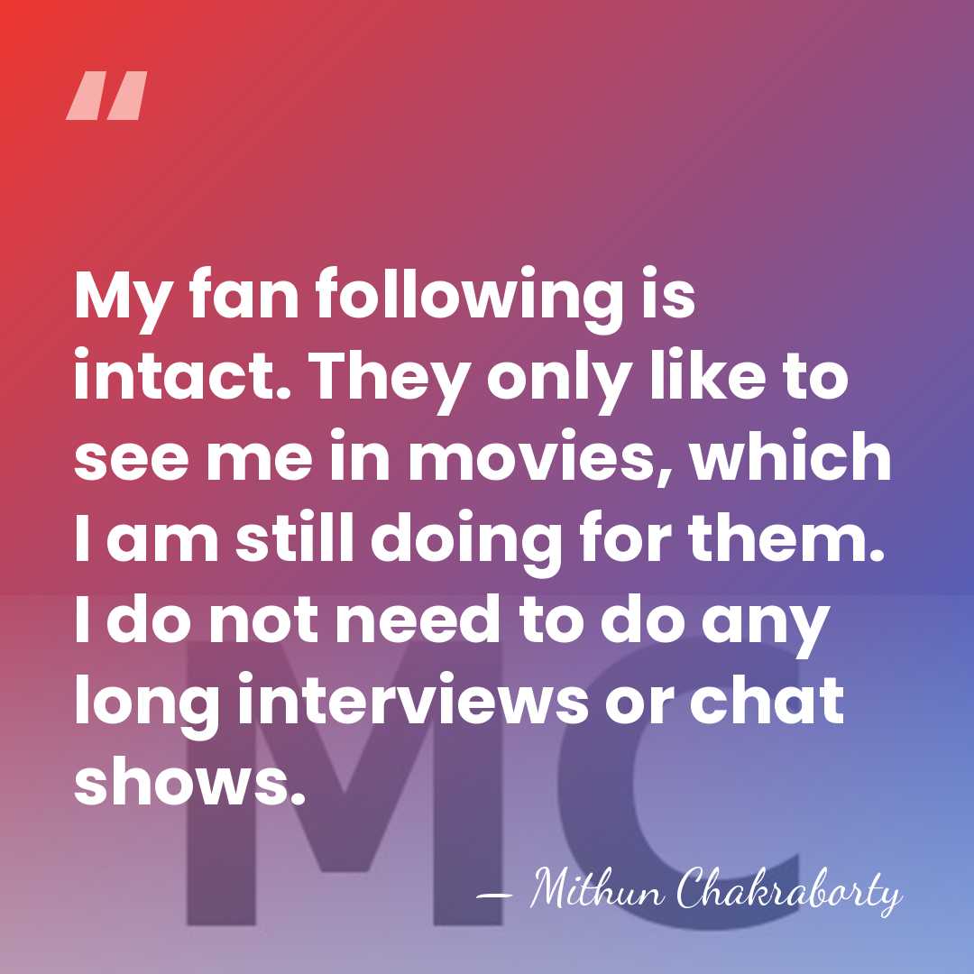 My fan following is intact. They only like to see me in&hellip; - Mithun Chakraborty