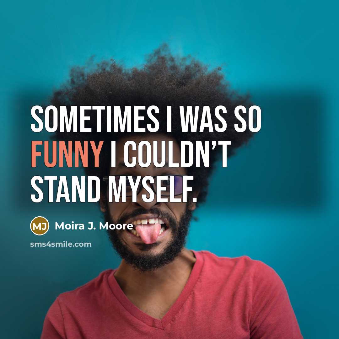 “Sometimes I was so funny I couldn’t stand myself.…” quote by Moira J. Moore