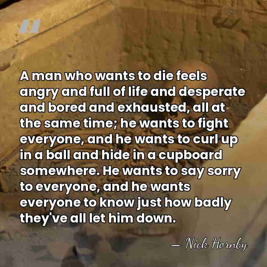 A man who wants to die feels angry and full of life&hellip; - Nick Hornby