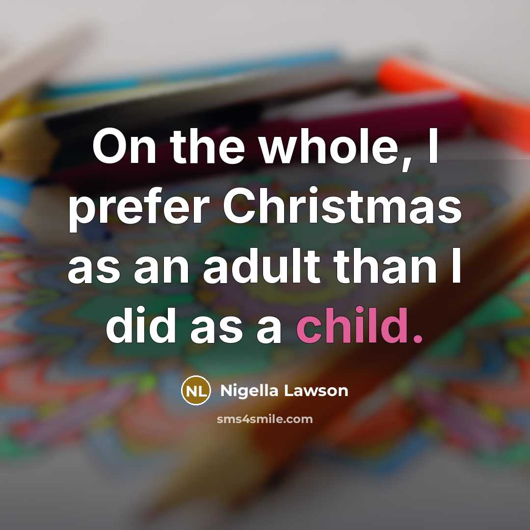 “On the whole, I prefer Christmas as an adult than…” quote by Nigella Lawson