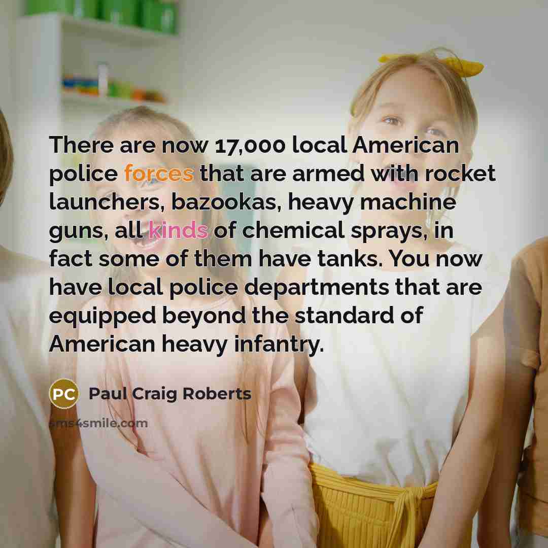 “There are now 17,000 local American police forces that are…” quote by Paul Craig Roberts