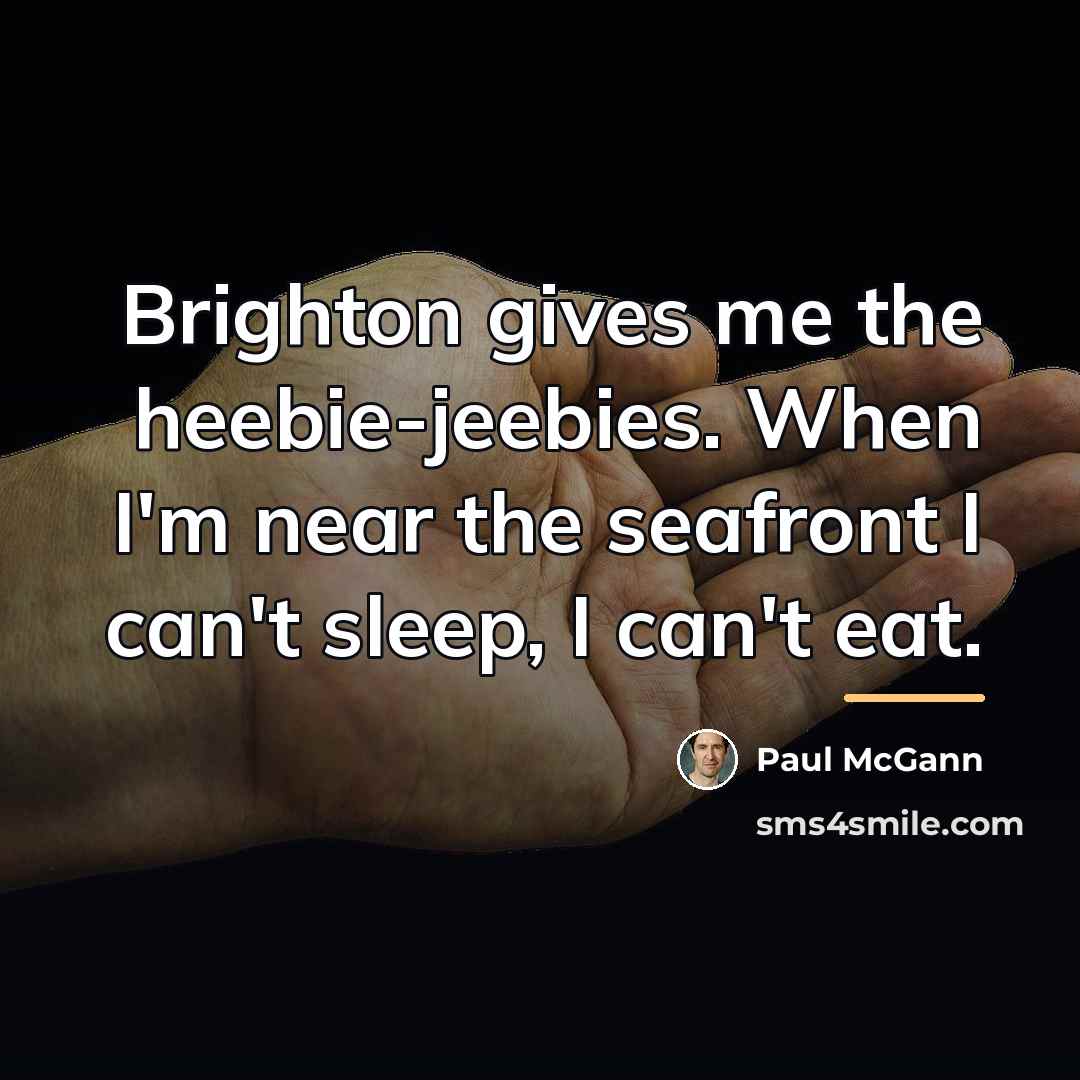 “Brighton gives me the heebie-jeebies. When I'm near the seafront…” quote by Paul McGann