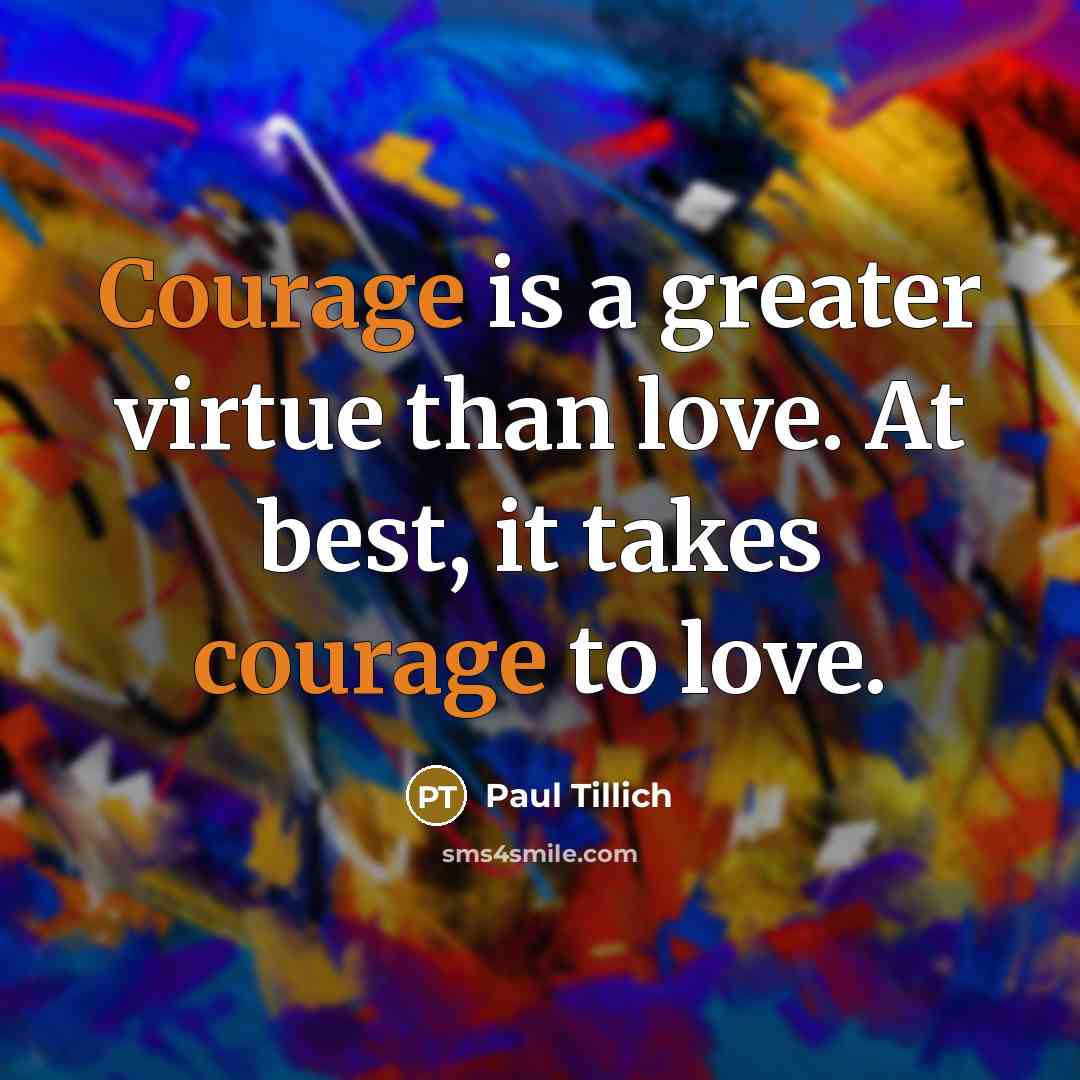 “Courage is a greater virtue than love. At best, it…” quote by Paul Tillich