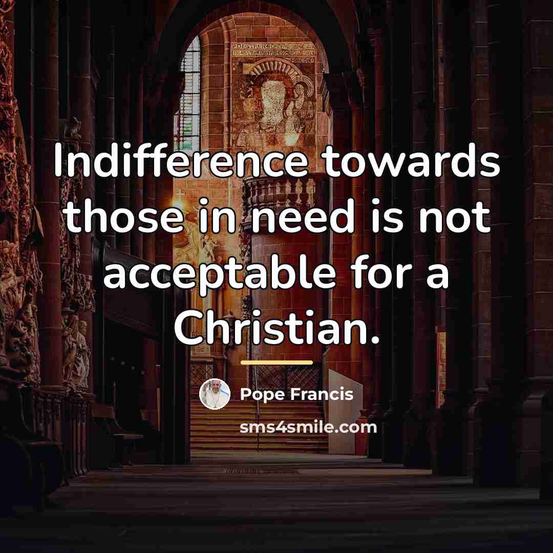 “Indifference towards those in need is not acceptable for a…” quote by Pope Francis