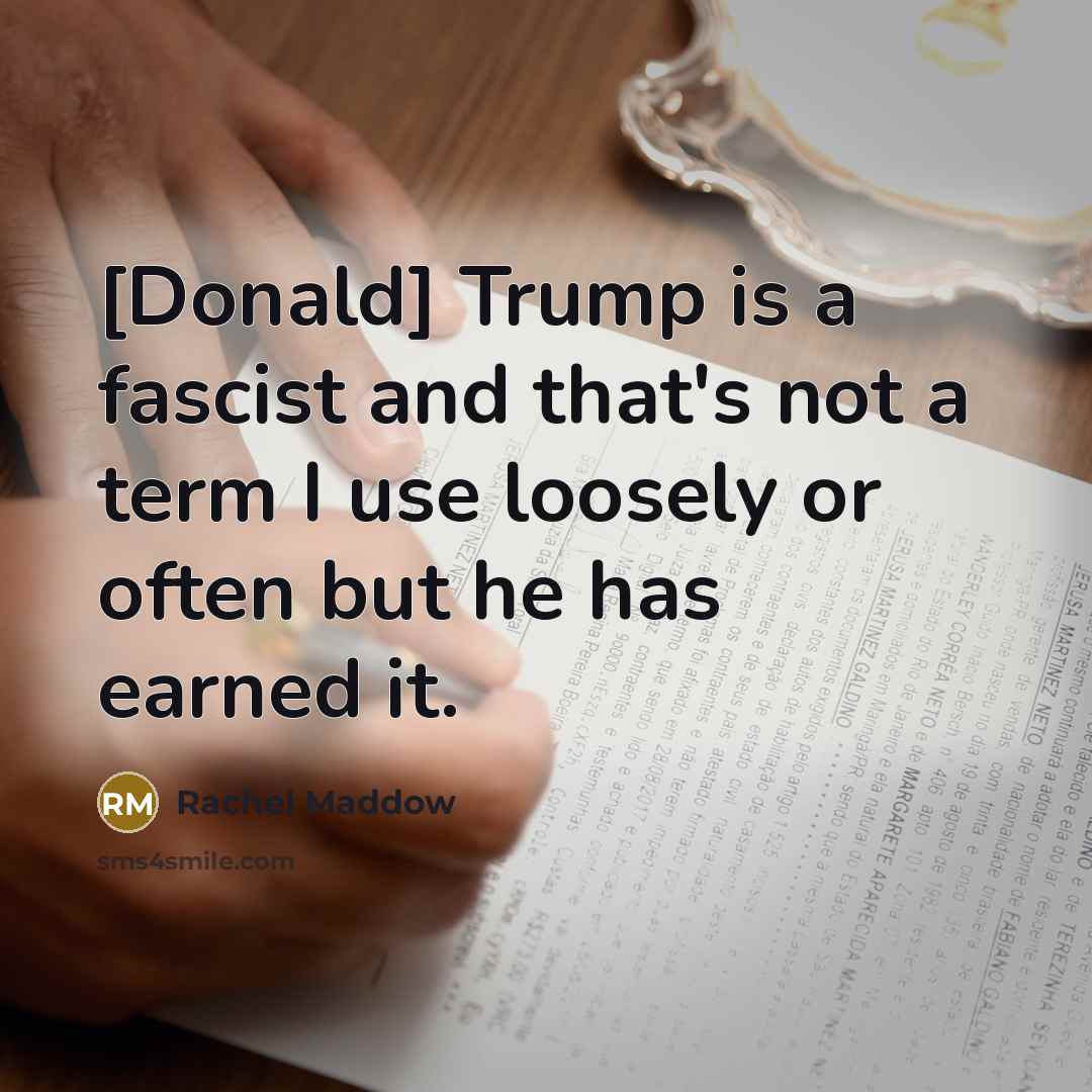 “[Donald] Trump is a fascist and that`s not a term…” quote by Rachel Maddow