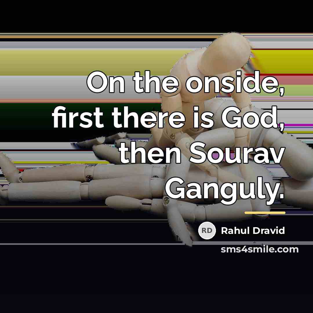 “On the onside, first there is God, then Sourav Ganguly.…” quote by Rahul Dravid