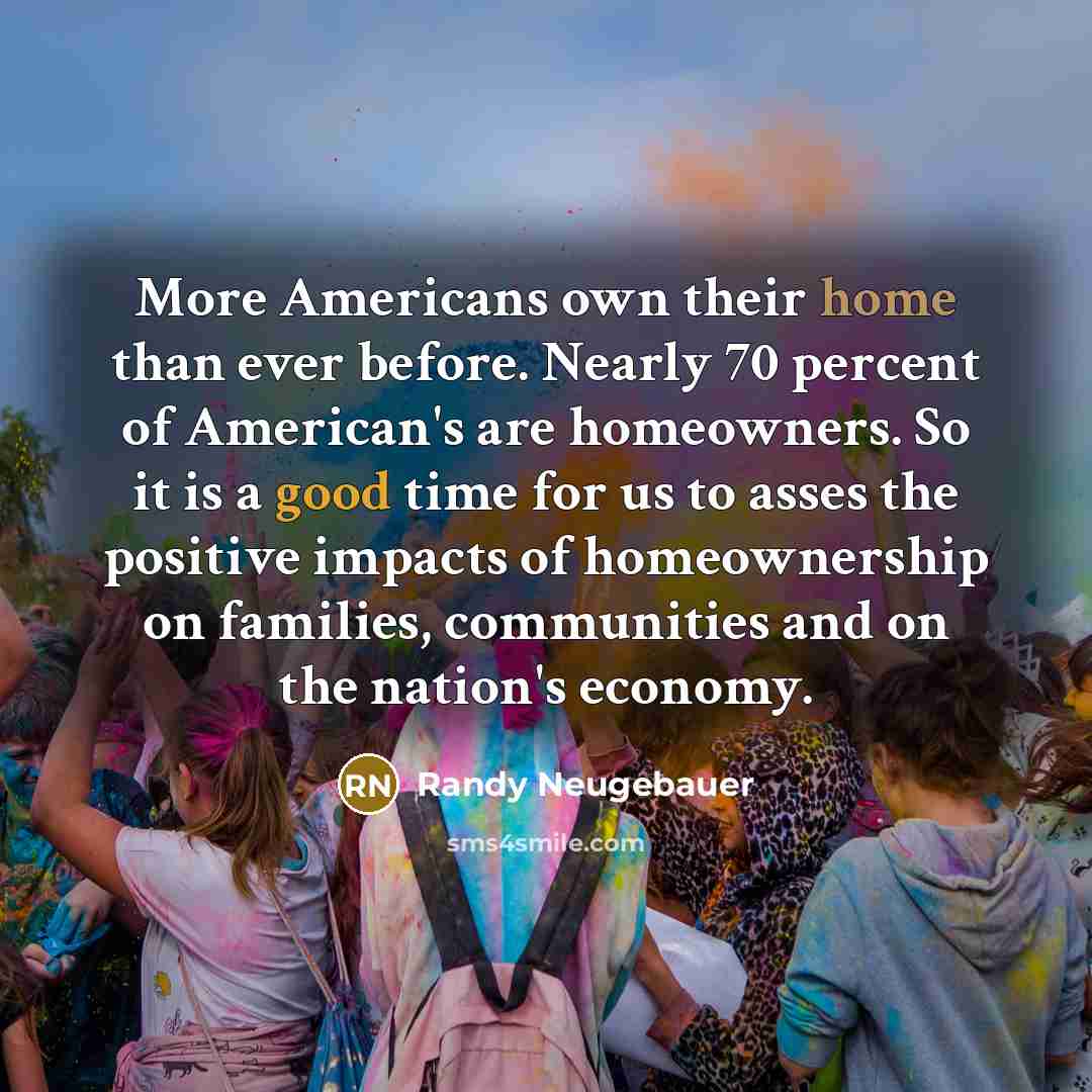“More Americans own their home than ever before. Nearly 70…” quote by Randy Neugebauer