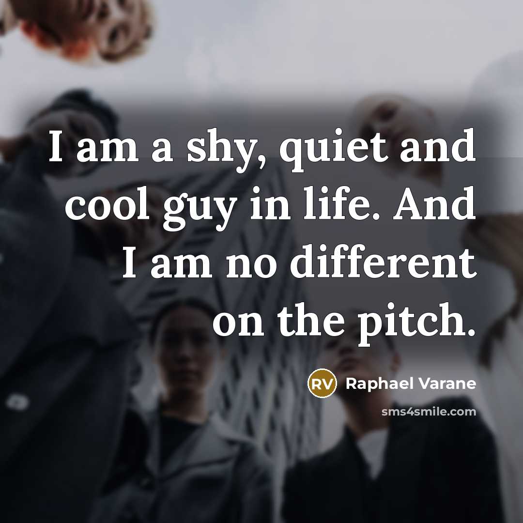 “I am a shy, quiet and cool guy in life.…” quote by Raphael Varane