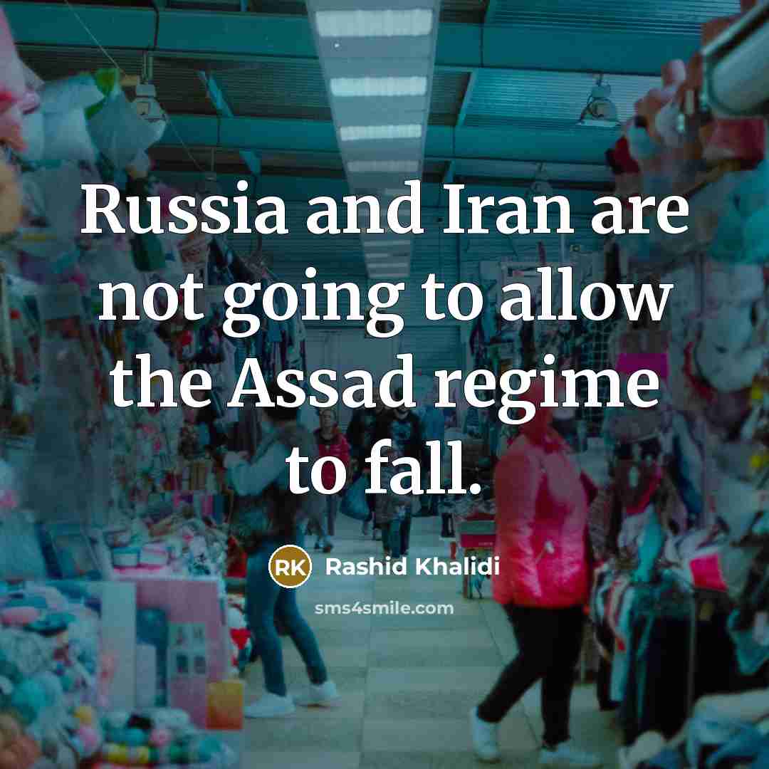 “Russia and Iran are not going to allow the Assad…” quote by Rashid Khalidi