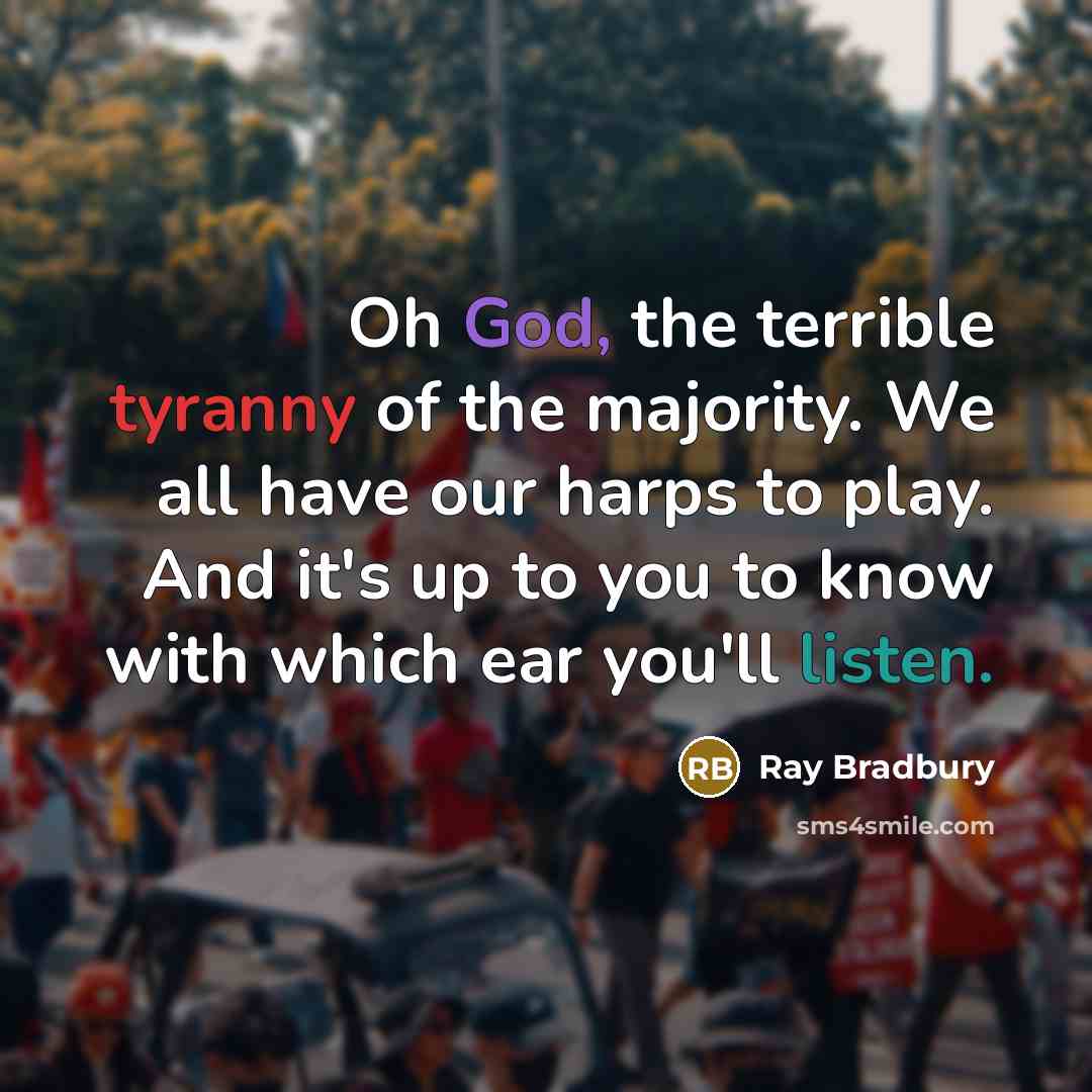 “Oh God, the terrible tyranny of the majority. We all…” quote by Ray Bradbury