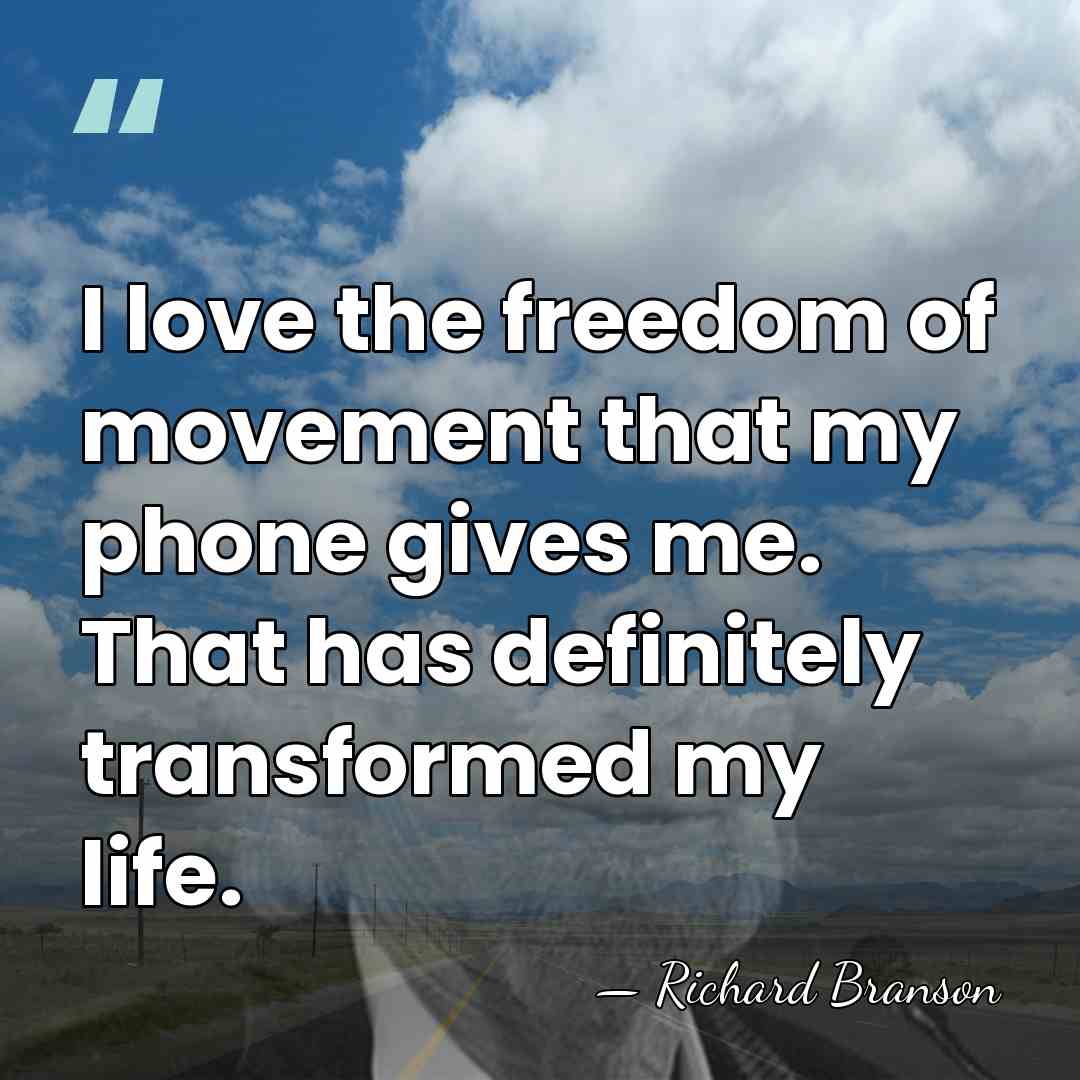 I love the freedom of movement that my phone gives me. That&hellip; - Richard Branson