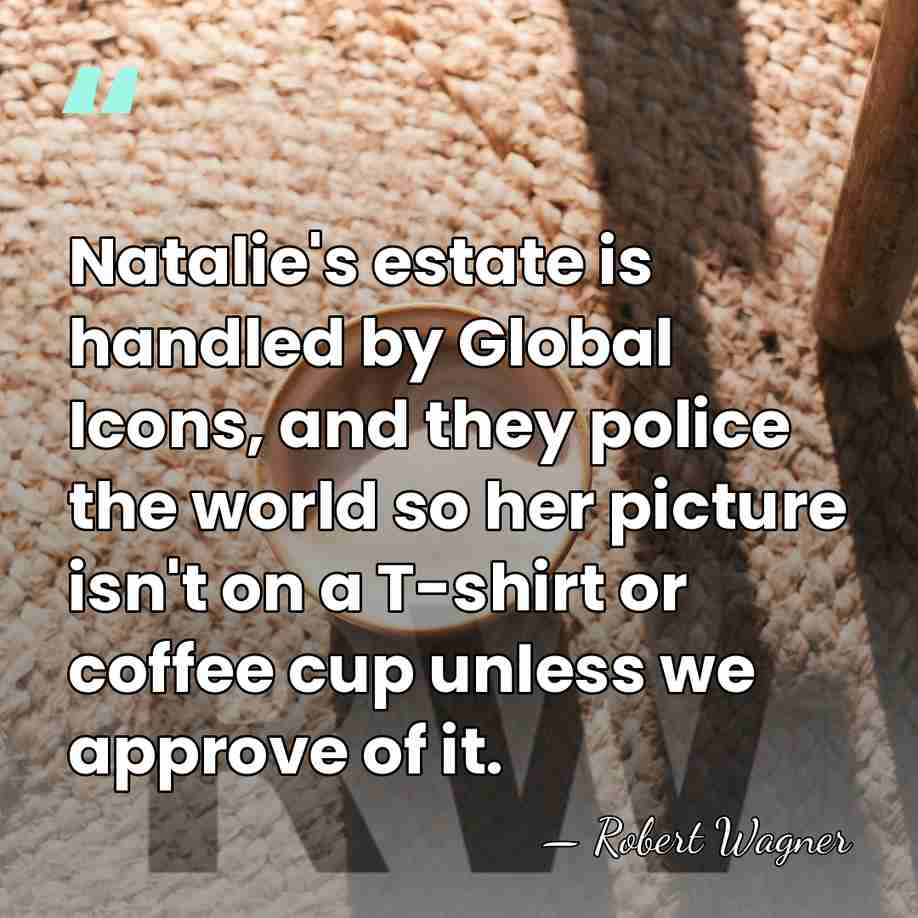 Natalie's estate is handled by Global Icons, and they police the world&hellip; - Robert Wagner