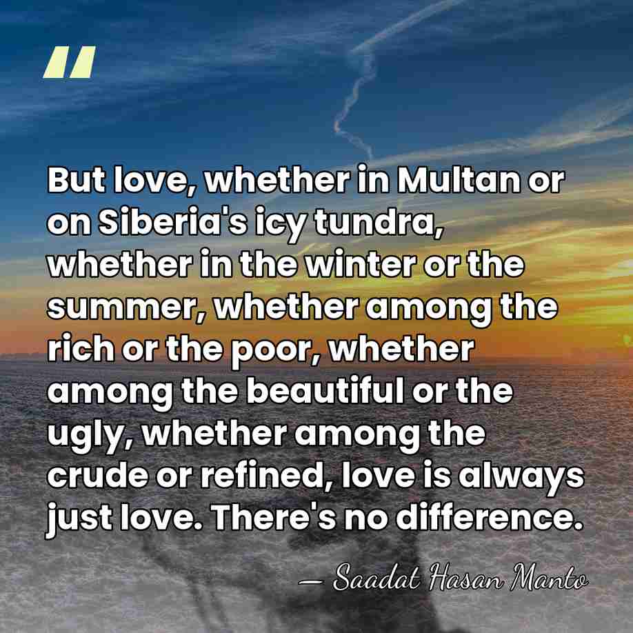 But love, whether in Multan or on Siberia's icy tundra, whether in&hellip; - Saadat Hasan Manto
