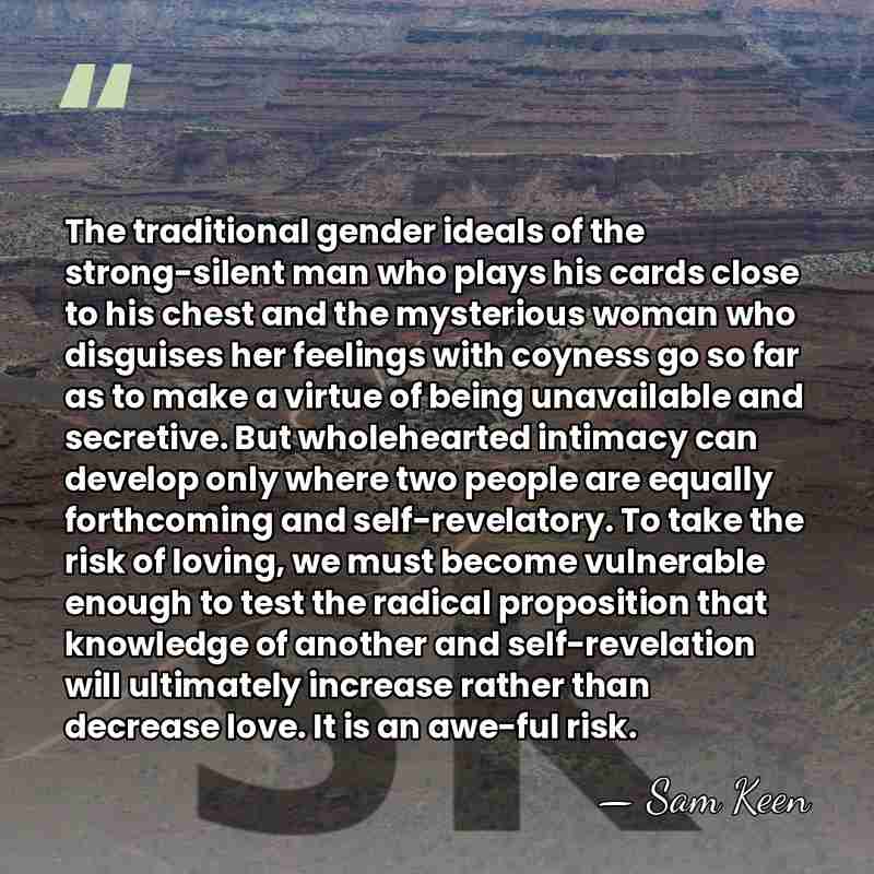 The traditional gender ideals of the strong-silent man who plays his cards&hellip; - Sam Keen