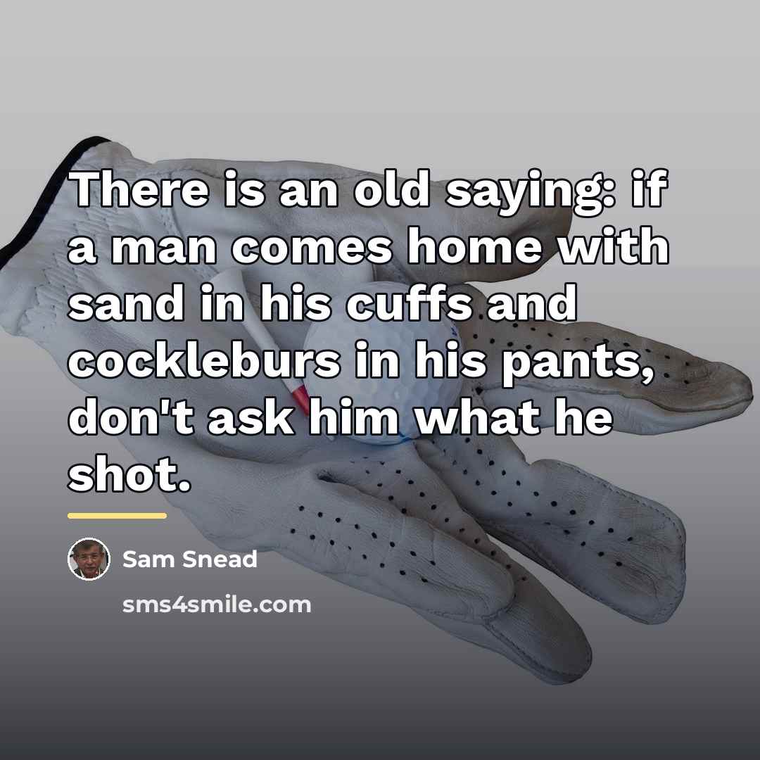 “There is an old saying: if a man comes home…” quote by Sam Snead