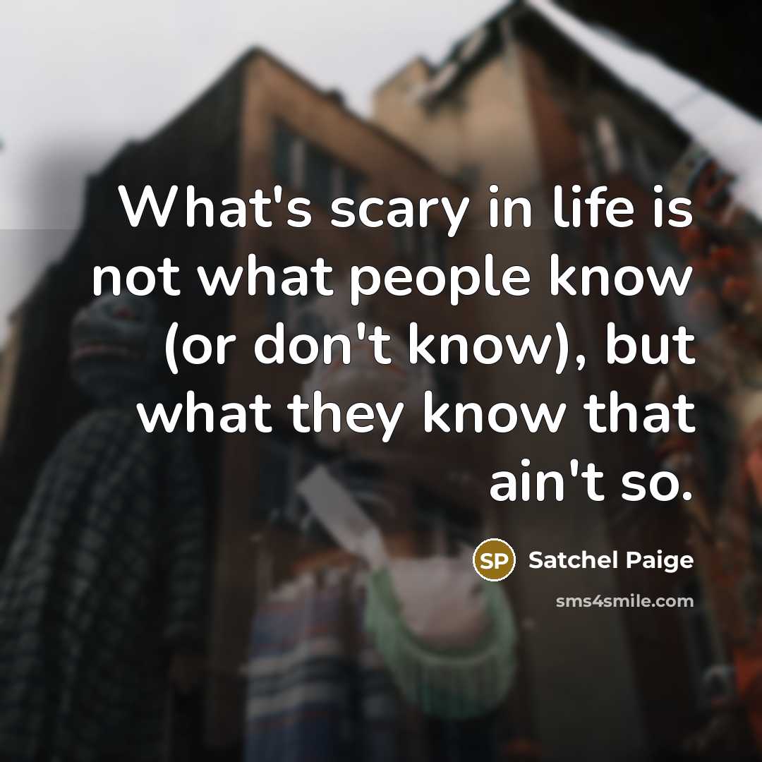 “What's scary in life is not what people know (or…” quote by Satchel Paige