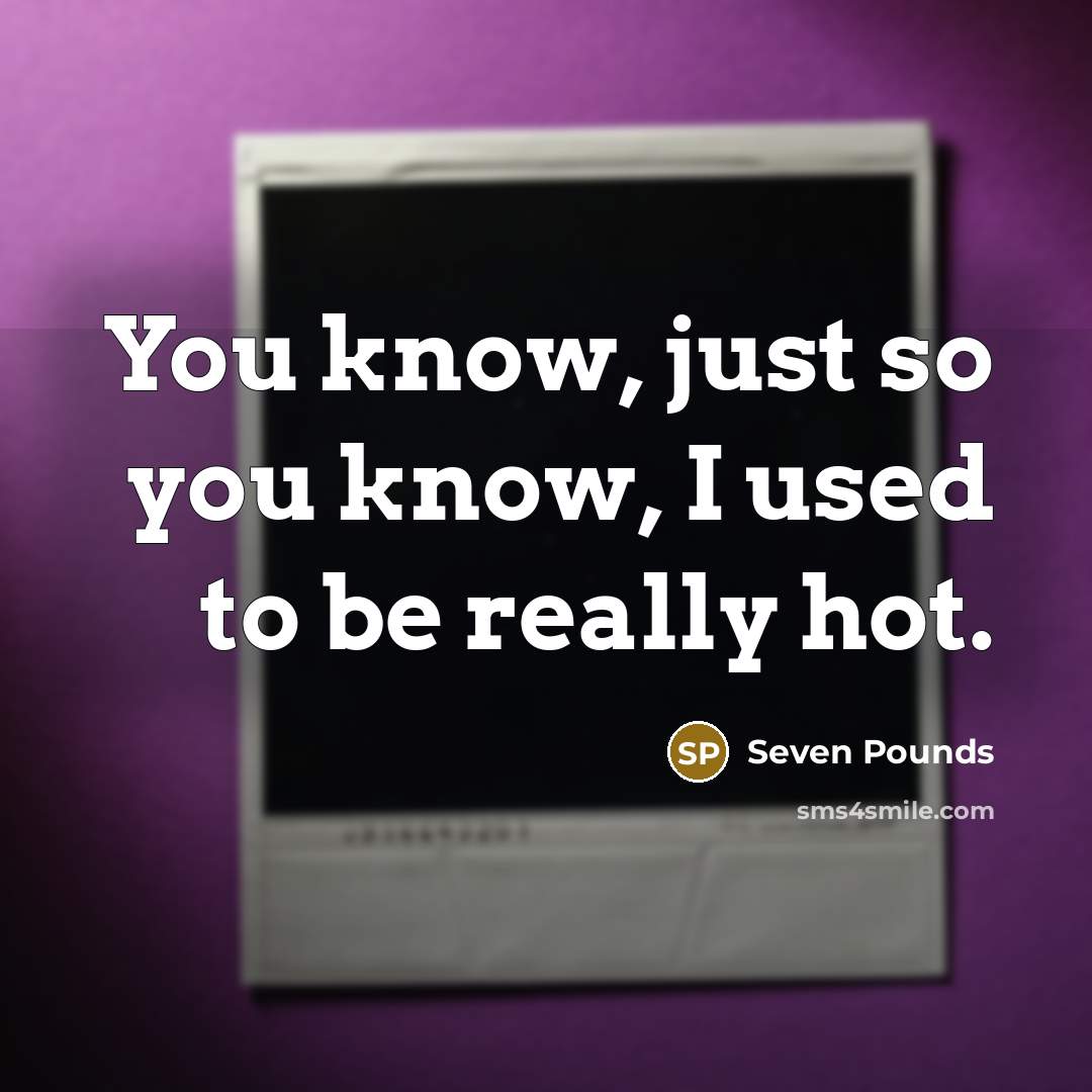 “You know, just so you know, I used to be…” quote by Seven Pounds