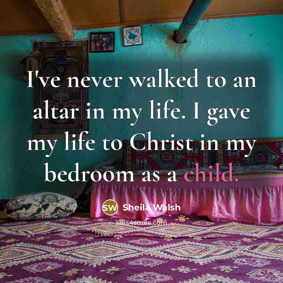 “I've never walked to an altar in my life. I…” quote by Sheila Walsh