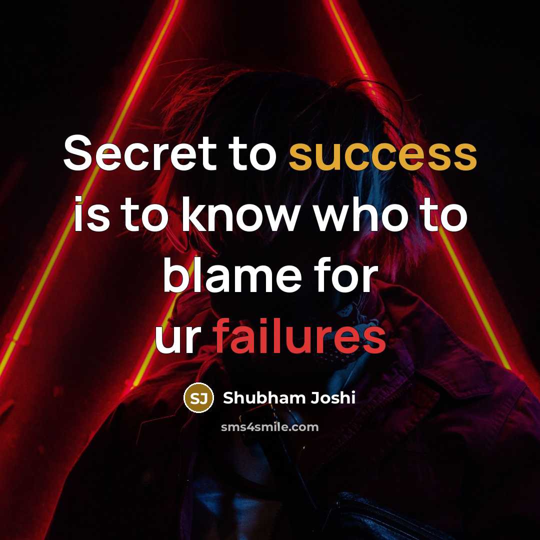 “Secret to success is to know who to blame for…” quote by Shubham Joshi