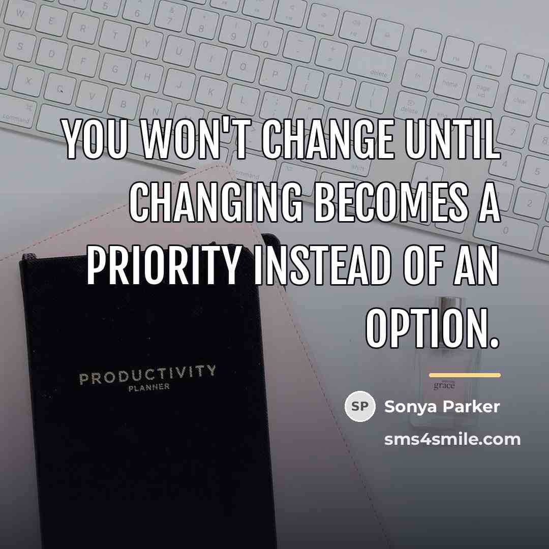 “You won't change until changing becomes a priority instead of…” quote by SONYA PARKER