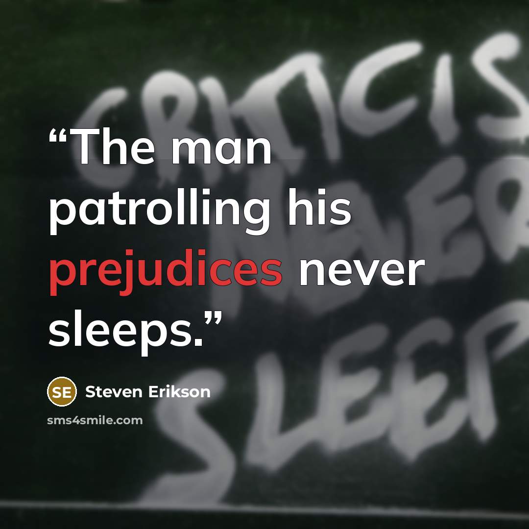 “The man patrolling his prejudices never sleeps.” quote by Steven Erikson