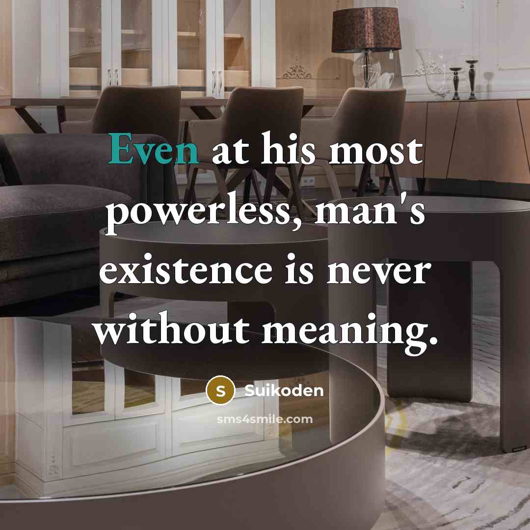 “Even at his most powerless, man's existence is never without meaning.” quote by Suikoden