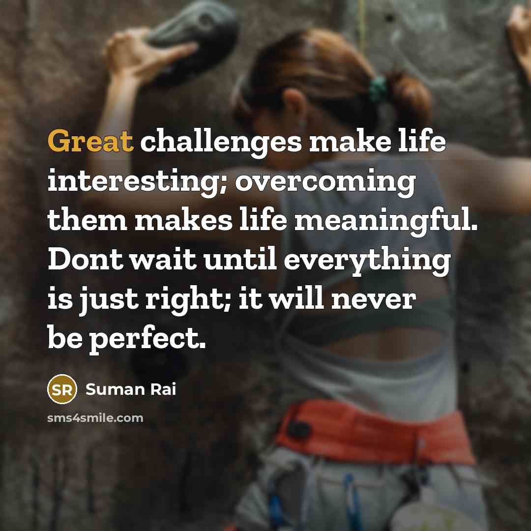 “Great challenges make life interesting; overcoming them makes life meaningful.…” quote by Suman Rai