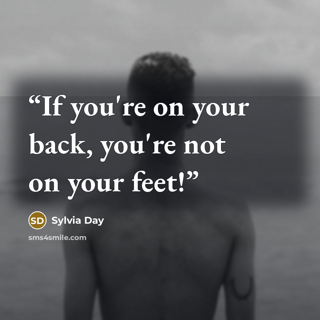“If you're on your back, you're not on your feet!” quote by Sylvia Day