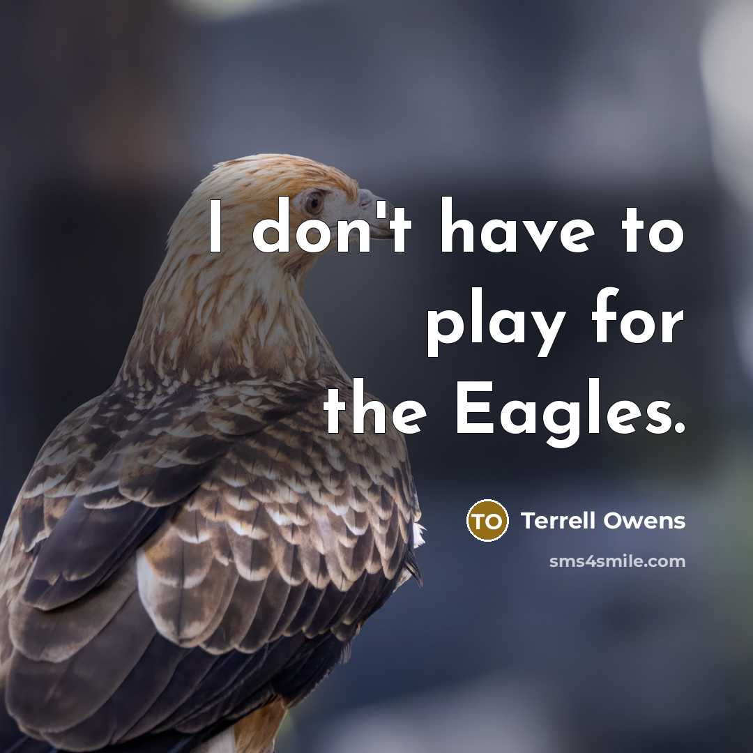 “I don't have to play for the Eagles.…” quote by Terrell Owens