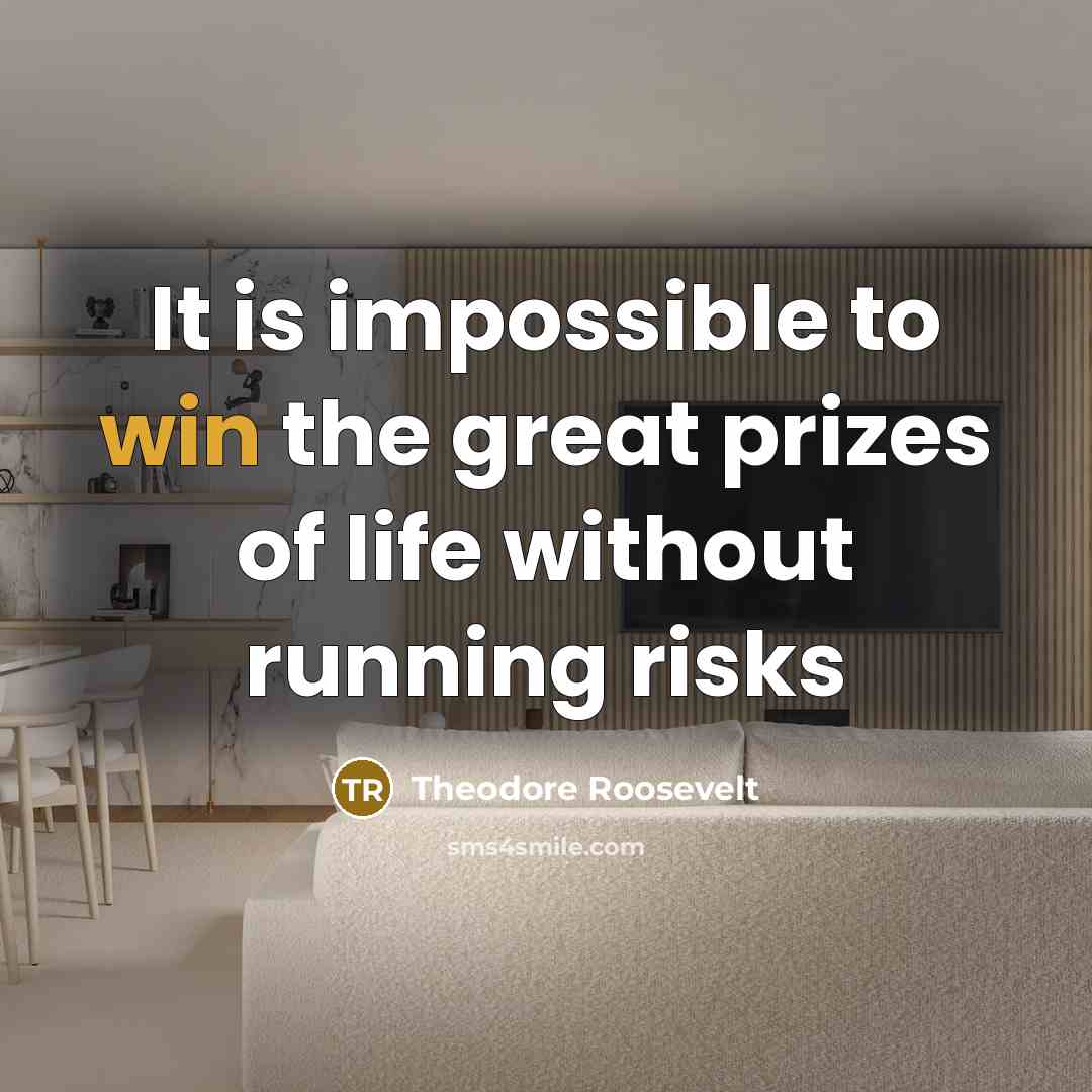 “It is impossible to win the great prizes of life…” quote by Theodore Roosevelt