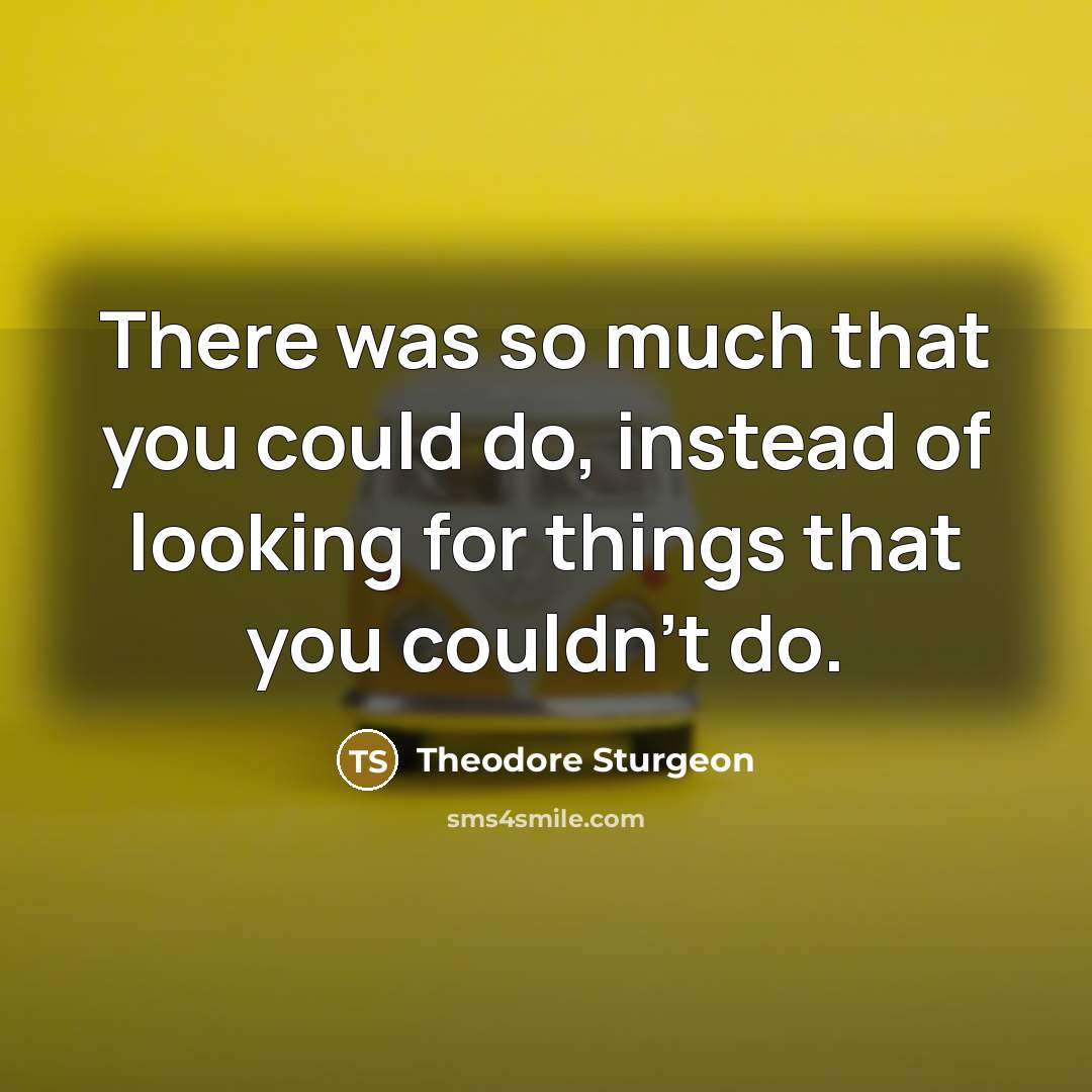 “There was so much that you could do, instead of…” quote by Theodore Sturgeon