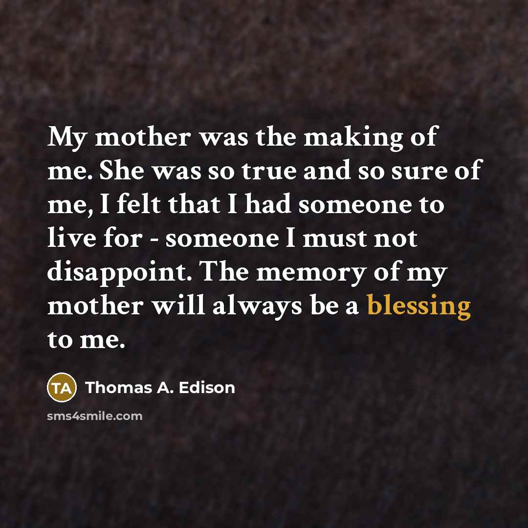 “My mother was the making of me. She was so…” quote by Thomas A. Edison