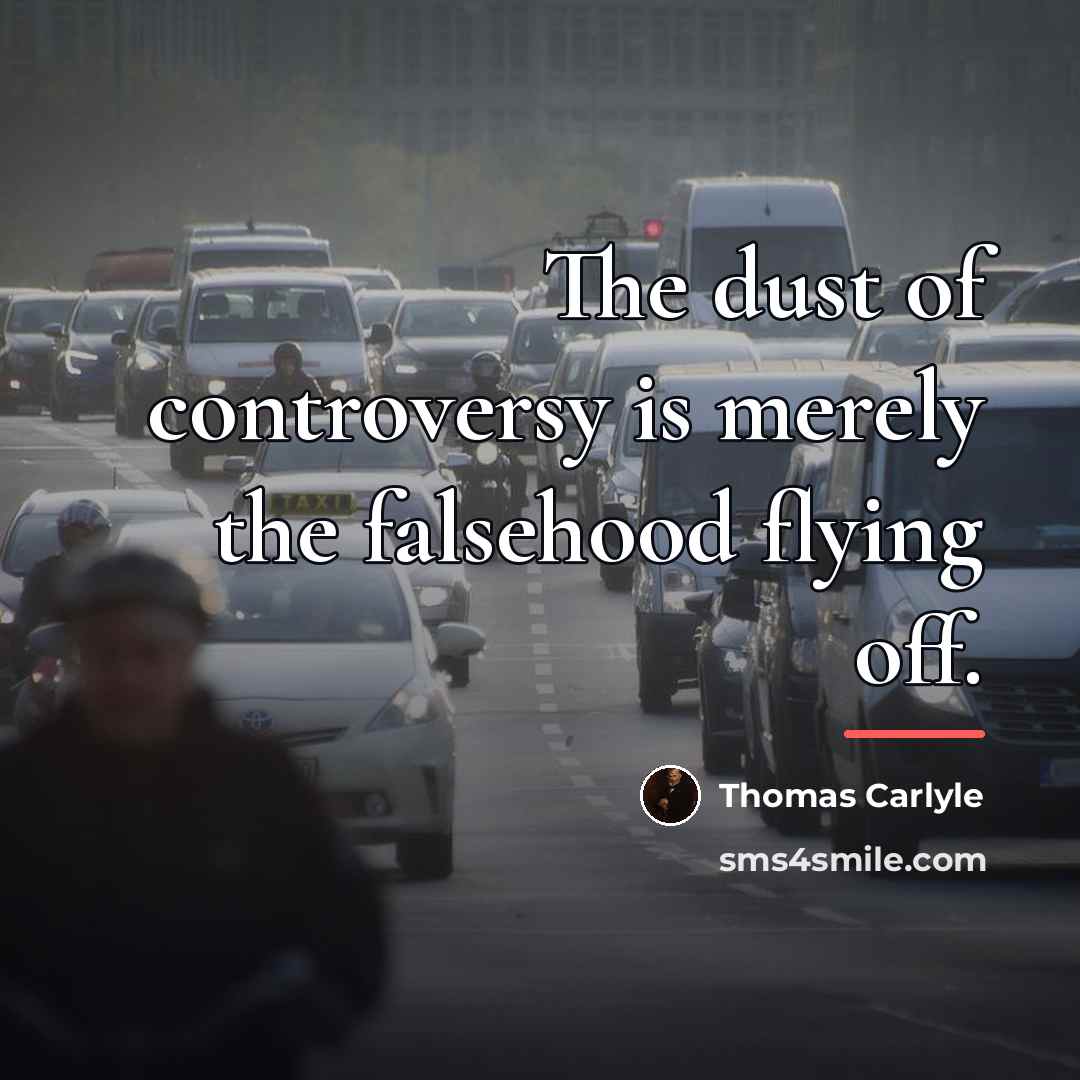 “The dust of controversy is merely the falsehood flying off.…” quote by Thomas Carlyle