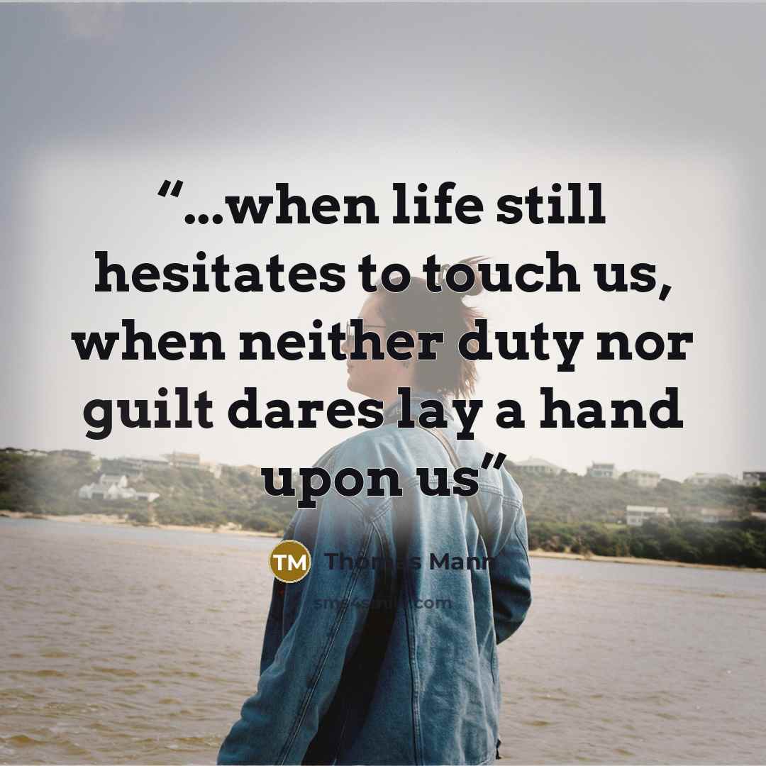 “...when life still hesitates to touch us, when neither duty nor guilt dares lay a hand upon us” quote by Thomas Mann