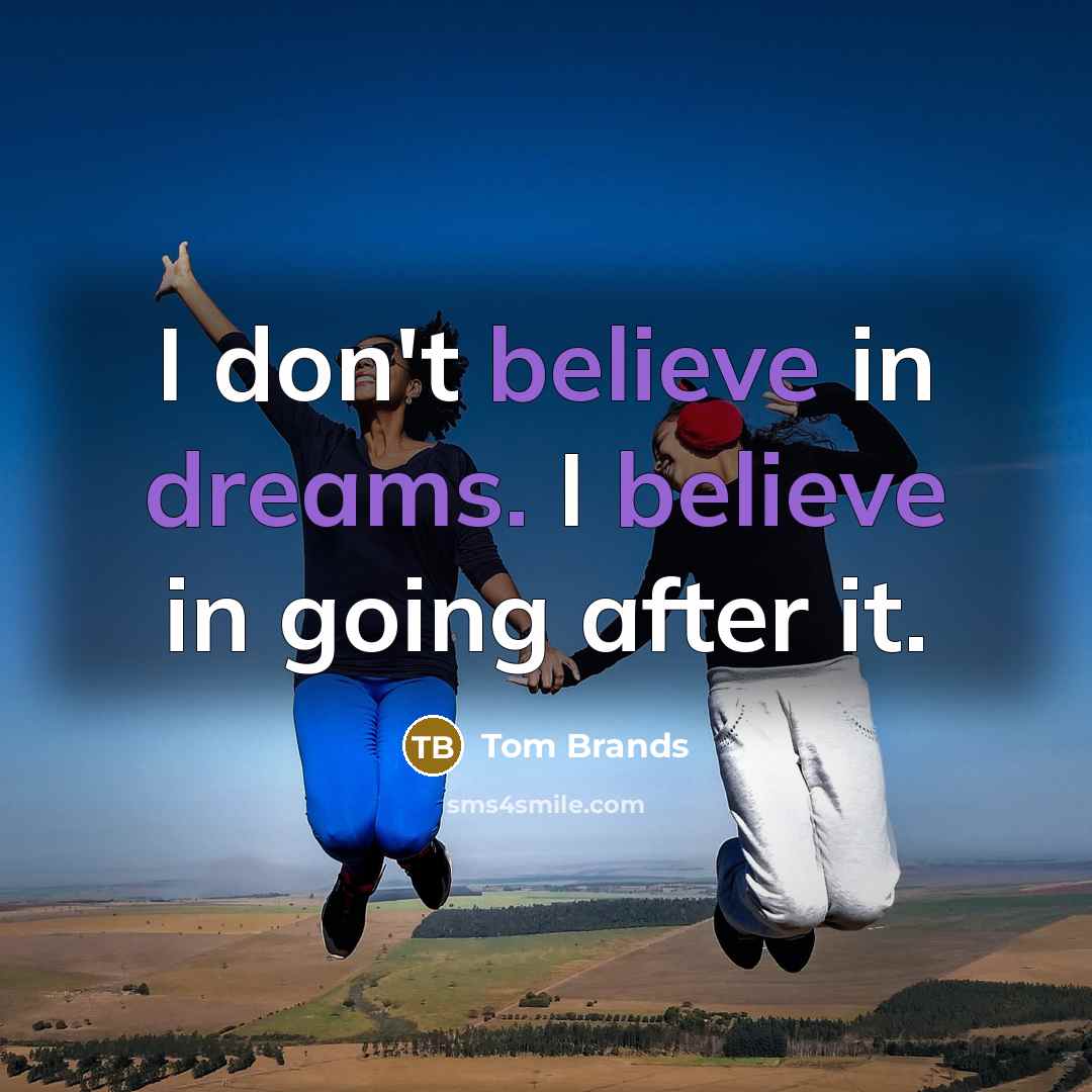 “I don't believe in dreams. I believe in going after…” quote by Tom Brands