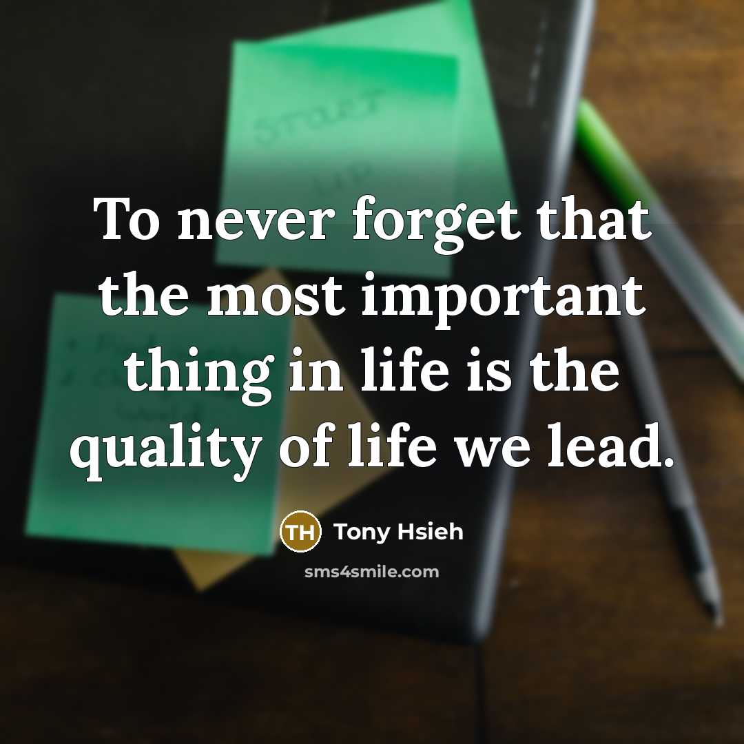 “To never forget that the most important thing in life…” quote by Tony Hsieh