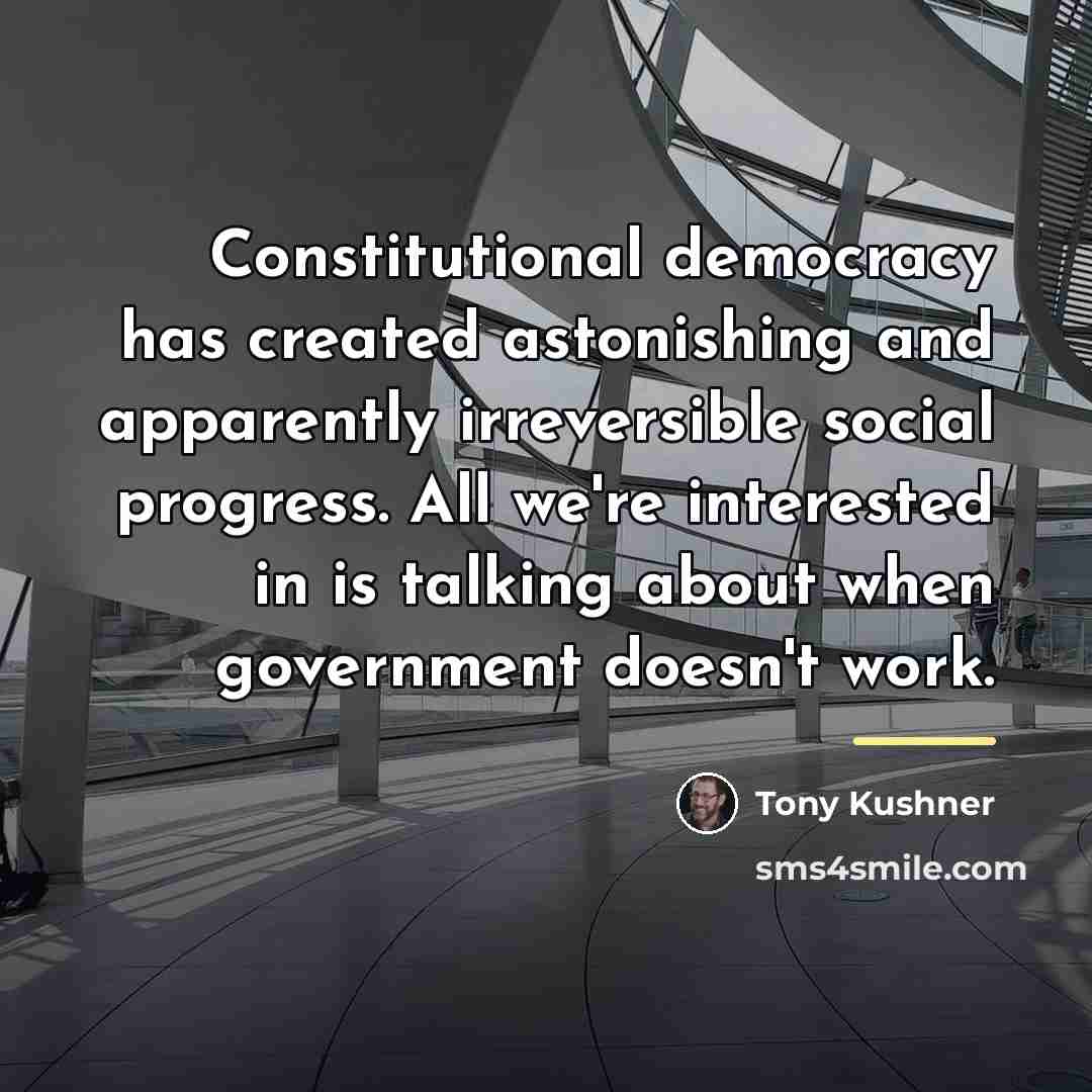 “Constitutional democracy has created astonishing and apparently irreversible social progress.…” quote by Tony Kushner