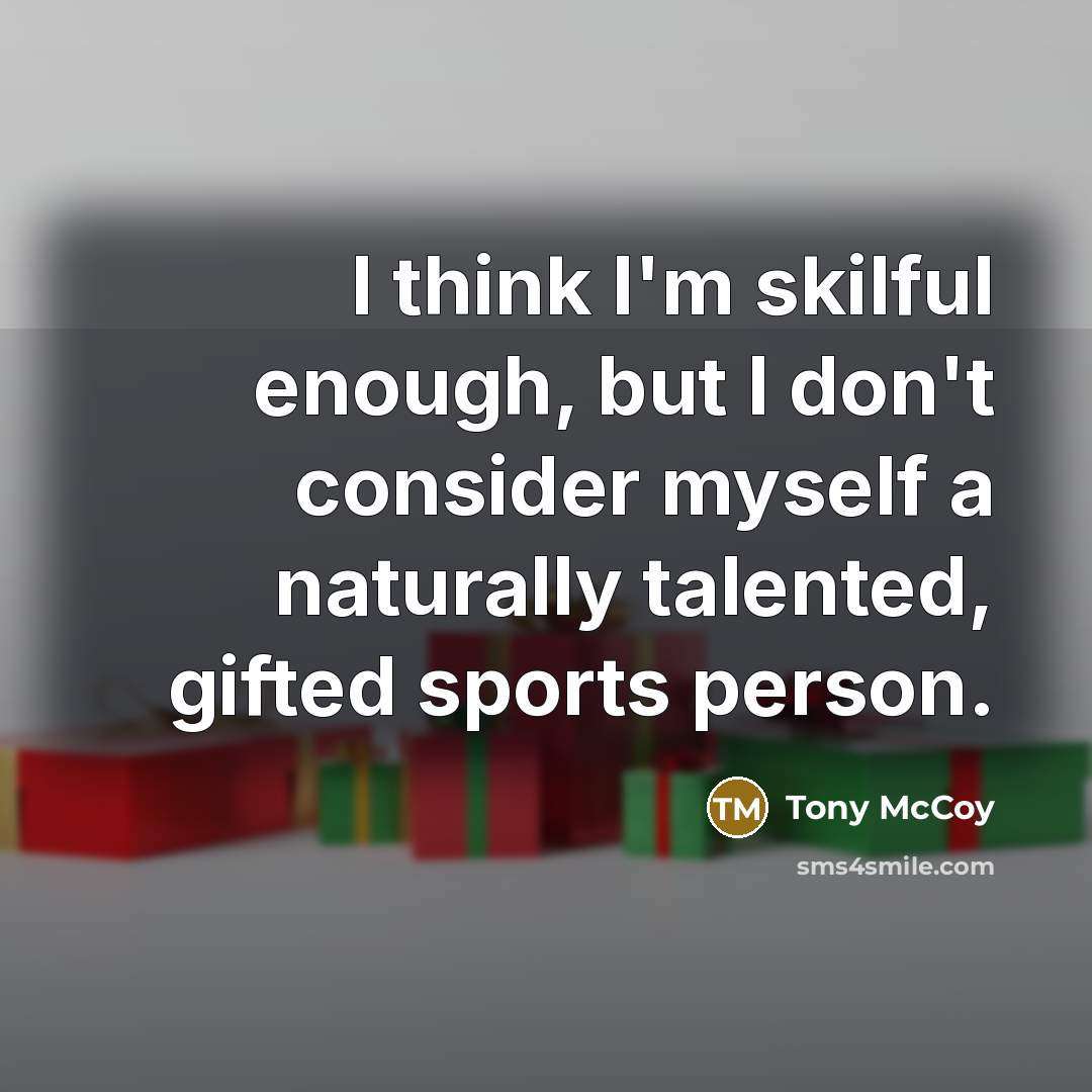 “I think I'm skilful enough, but I don't consider myself…” quote by Tony McCoy
