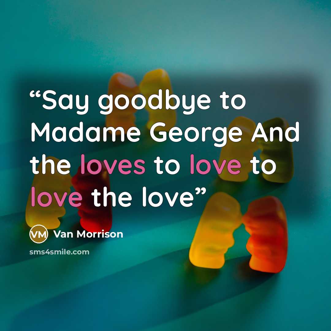 “Say goodbye to Madame George And the loves to love to love the love” quote by van morrison