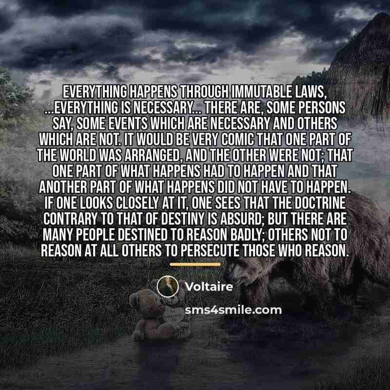 “Everything happens through immutable laws, ...everything is necessary... There are,…” quote by Voltaire