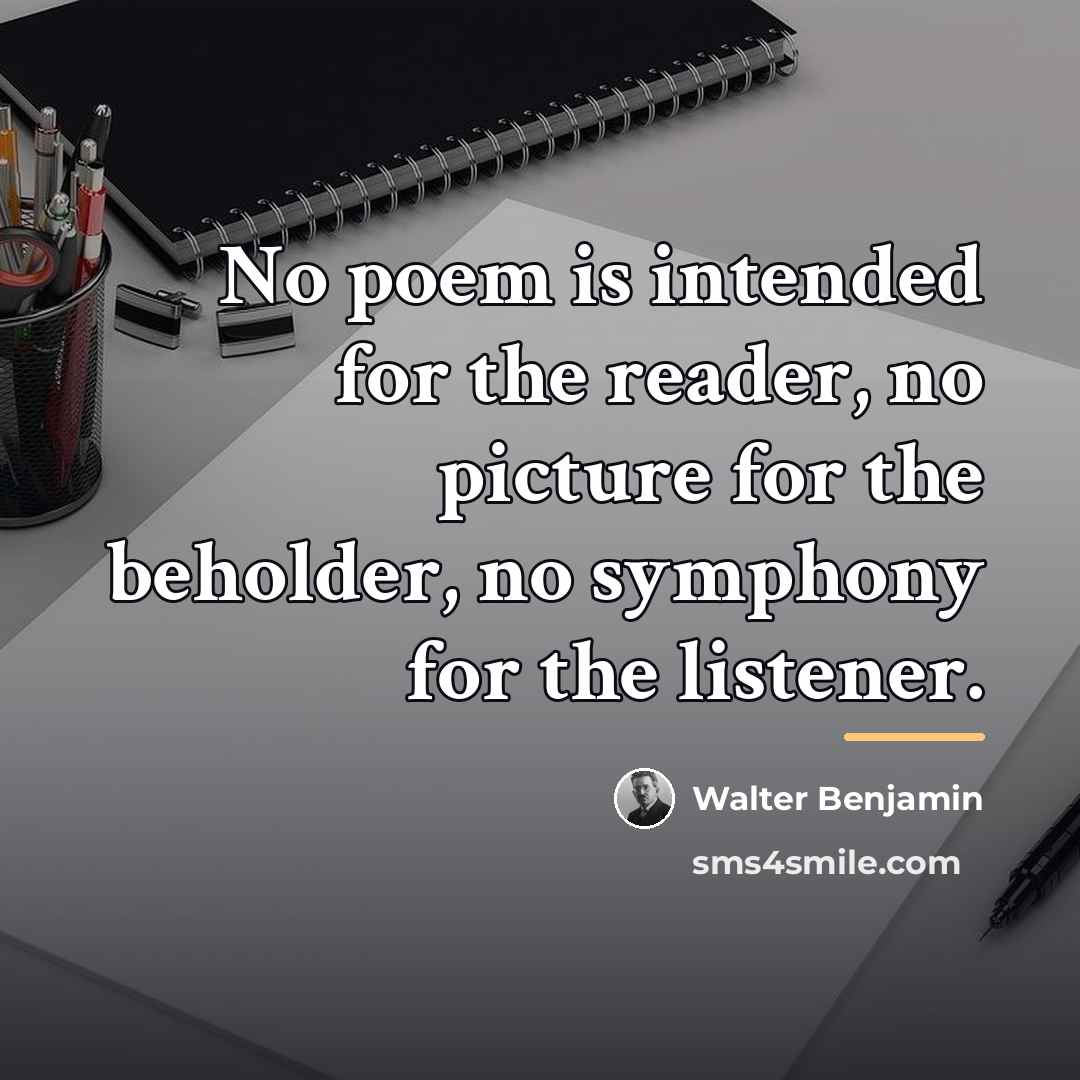 “No poem is intended for the reader, no picture for…” quote by Walter Benjamin