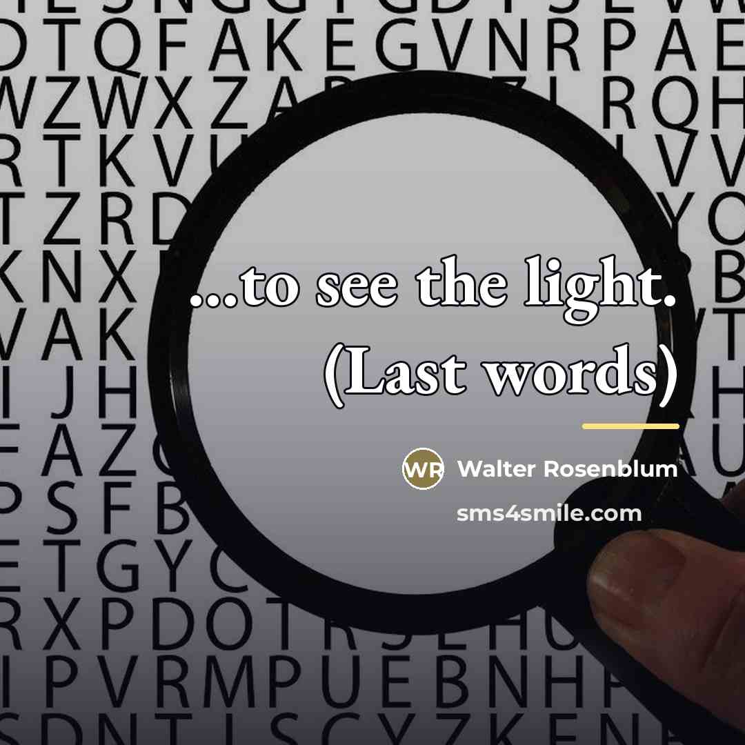“...to see the light. (Last words)…” quote by Walter Rosenblum