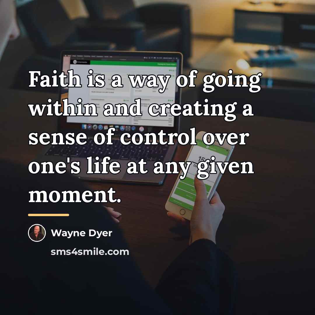 “Faith is a way of going within and creating a…” quote by Wayne Dyer