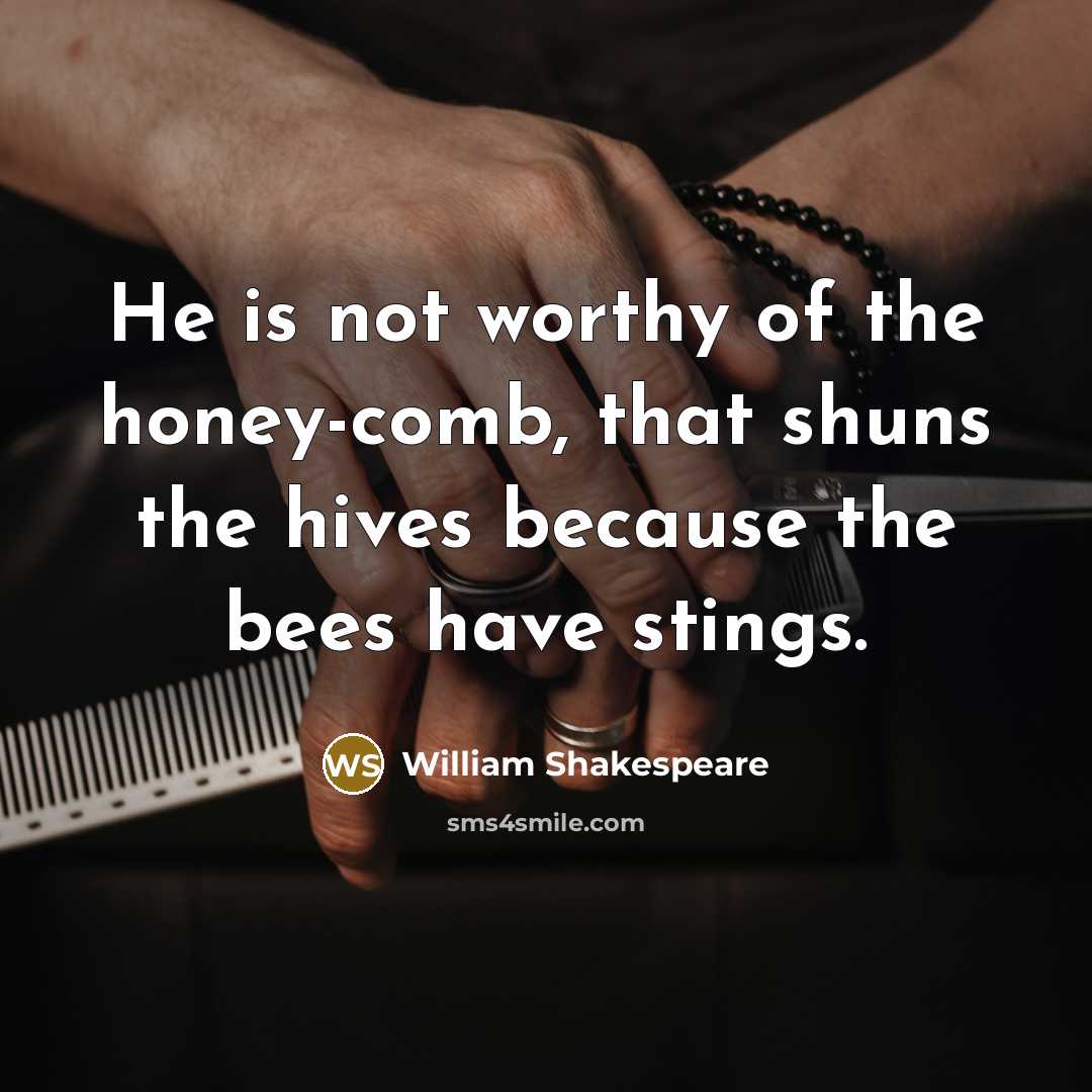 “He is not worthy of the honey-comb, that shuns the…” quote by William Shakespeare