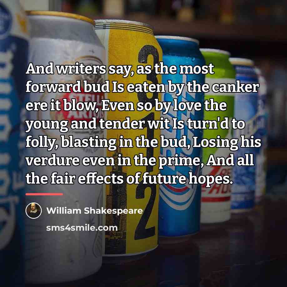 “And writers say, as the most forward bud Is eaten…” quote by William Shakespeare