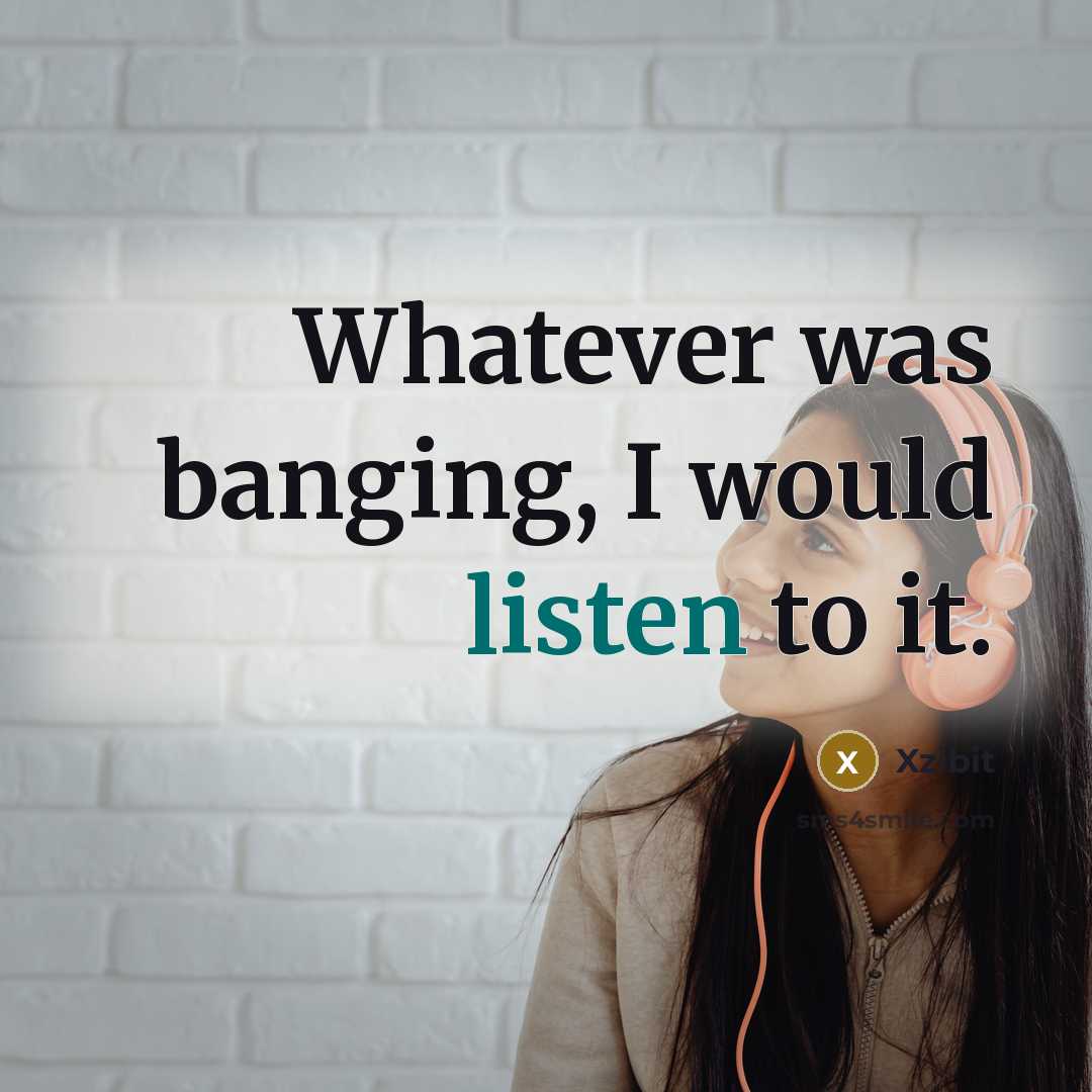 “Whatever was banging, I would listen to it.…” quote by Xzibit