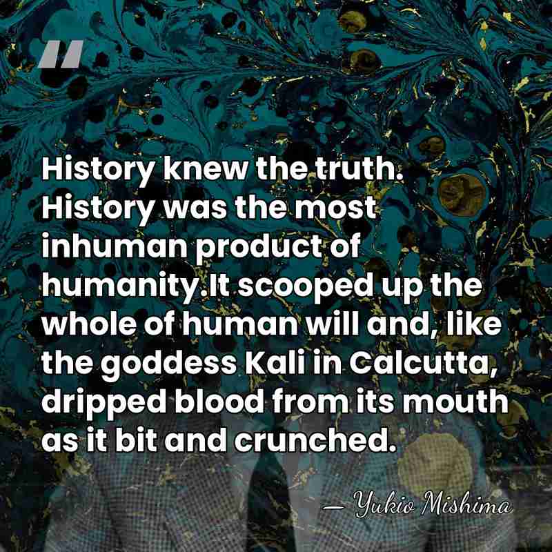 History knew the truth. History was the most inhuman product of humanity.It&hellip; - Yukio Mishima