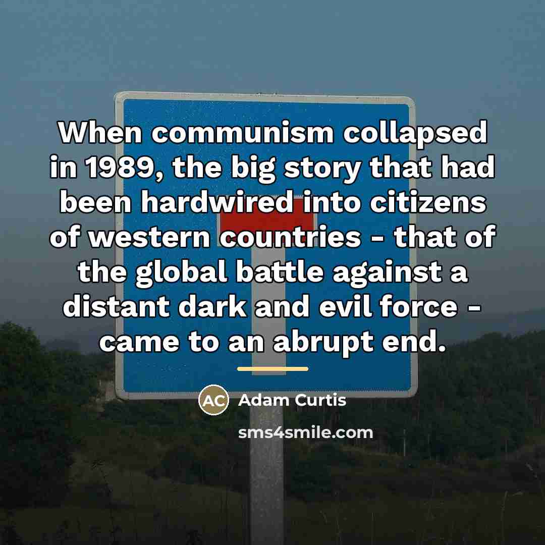 “When communism collapsed in 1989, the big story that had…” quote by Adam Curtis