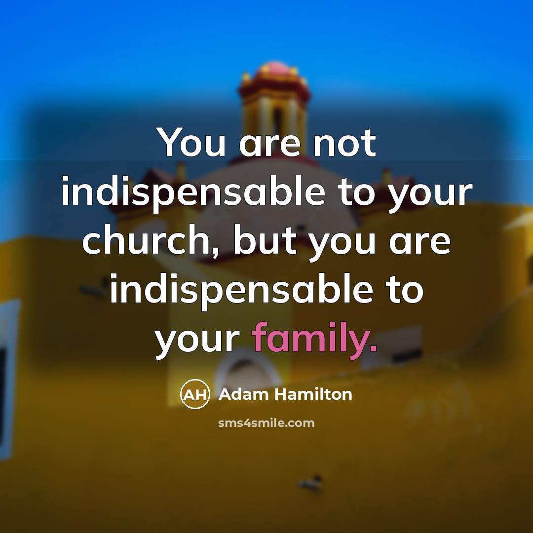 “You are not indispensable to your church, but you are…” quote by Adam Hamilton