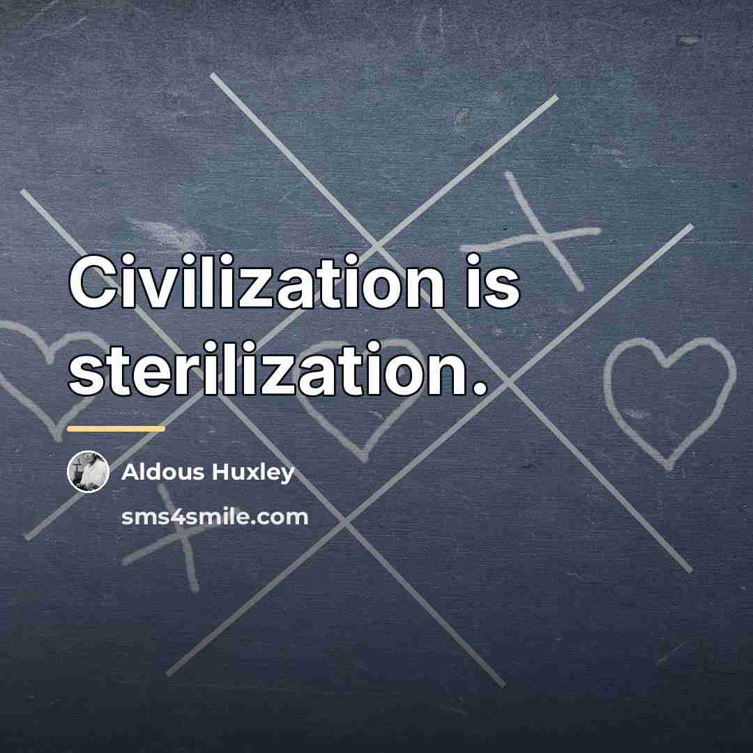 “Civilization is sterilization.…” quote by Aldous Huxley